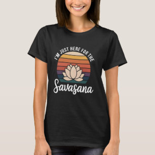 I'm Just Here For Savasana Yoga Instructor Funny Y T-Shirt