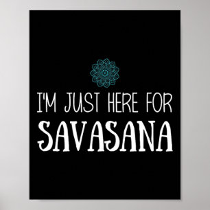I'm Just Here For Savasana Yoga  Poster
