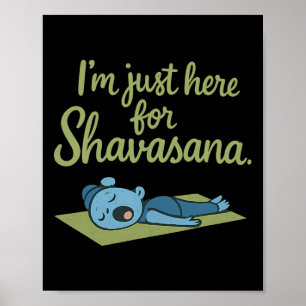 Im Just Here For Shavasana Yoga Mindfulness  Poster