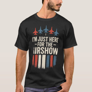I'M Just Here For The Airshow - Jets Aviation Funn T-Shirt