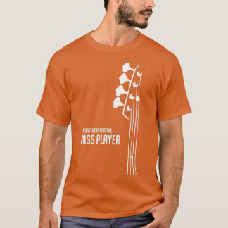 Im Just Here for the Bass Player   Bass Guitarist  T-Shirt