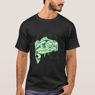 I'm just here for the Bass T-Shirt