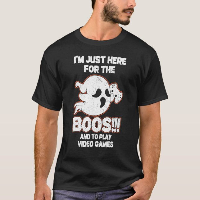 I'm Just Here For The Boos And To Play Video Games T-Shirt (Front)