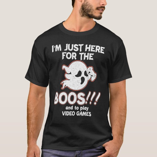 I'm Just Here For The Boos And To Play Video Games T-Shirt (Front)
