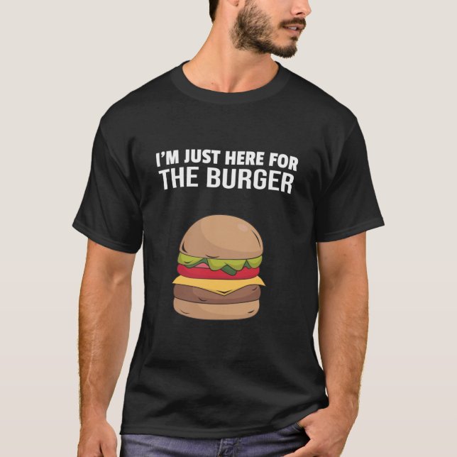  i'm just here for the burger T-Shirt (Front)