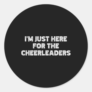 I'm Just Here For The Cheerleaders Classic Round Sticker
