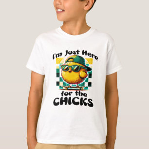 Im just here for the chicks T-Shirt