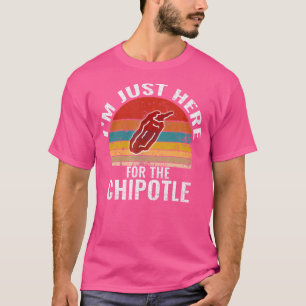 I'M Just Here For The Chipotle Funny Chipotle Pepp T-Shirt