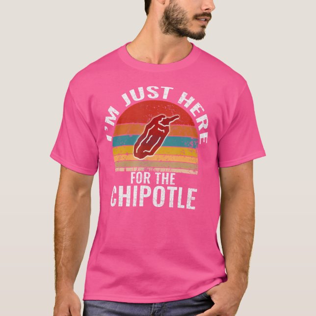 I'M Just Here For The Chipotle Funny Chipotle Pepp T-Shirt (Front)