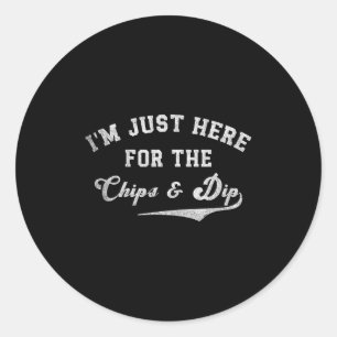 I'm Just Here For The Chips &amp; Dip Funny Quote  Classic Round Sticker