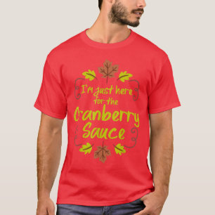 I'm Just Here For The Cranberry Sauce Funny Thanks T-Shirt