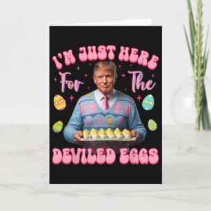 I'm Just Here For The Deviled Eggs Funny Trump Eas Card
