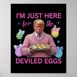 I'm Just Here For The Deviled Eggs Funny Trump Eas Poster