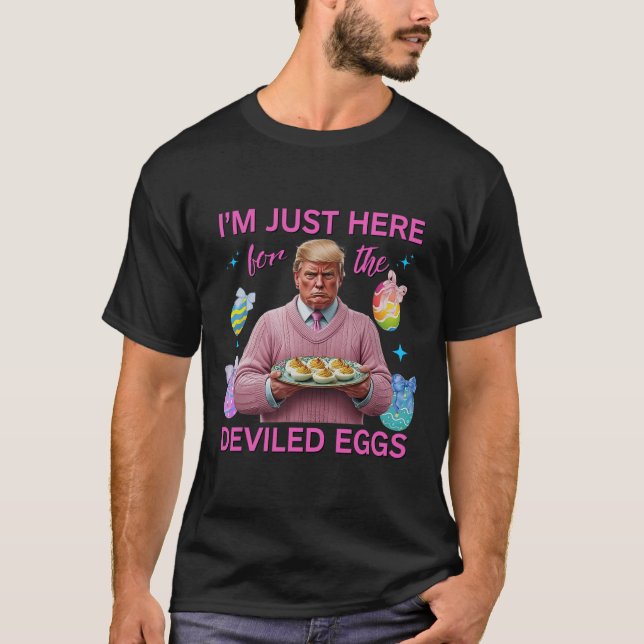 I'm Just Here For The Deviled Eggs Funny Trump Eas T-Shirt (Front)