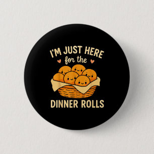 Im Just Here For The Dinner Rolls Cute Kawaii Than 6 Cm Round Badge