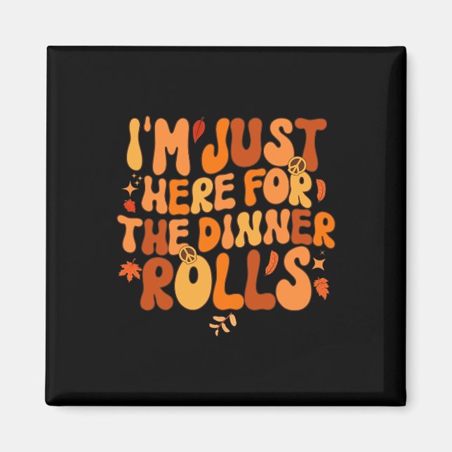 I'm Just Here For The Dinner Rolls Fall Thanksgivi Magnet (Front)
