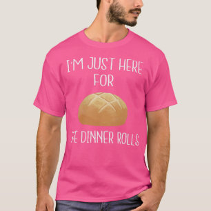 I'm Just Here For The Dinner Rolls Funny Thanksgi T-Shirt