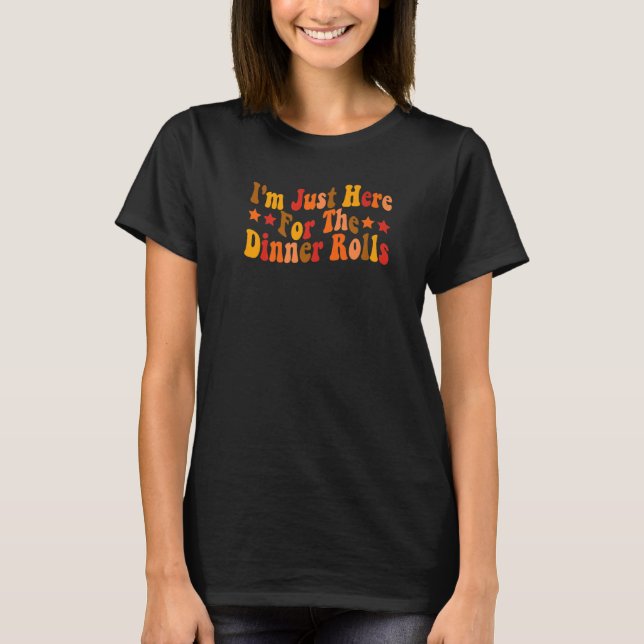 I'm Just Here For The Dinner Rolls  Retro Thanksgi T-Shirt (Front)