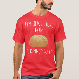 I'm Just Here For The Dinner RollsFunny Thanksgivi T-Shirt