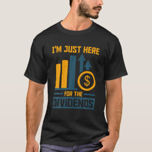 I'm Just Here For The Dividends Market Investor T-Shirt