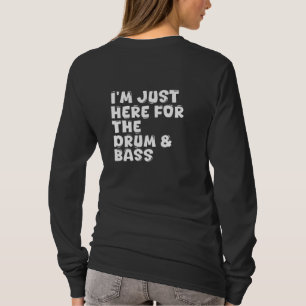 i'm just here for the drum & bass T-Shirt