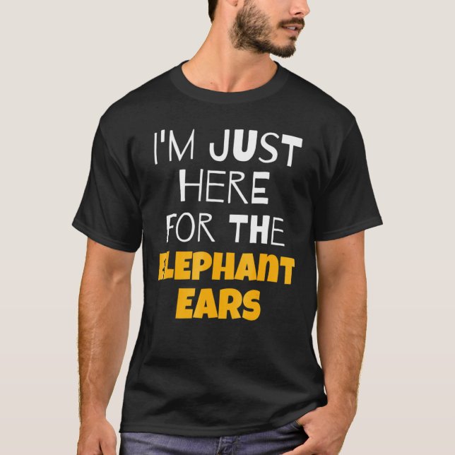 Im Just Here For The Elephant Ears T-Shirt (Front)