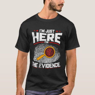 I'M Just Here For The Evidence Forensic Science T-Shirt