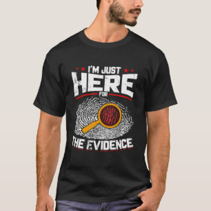 I'M Just Here For The Evidence Forensic Science T-Shirt