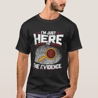 I'M Just Here For The Evidence Forensic Science T-Shirt