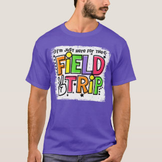 Im Just Here For The Field Trip Field Day Teacher  T-Shirt