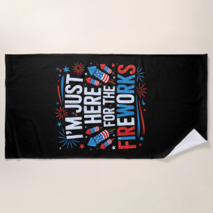 I'm Just Here For The Fireworks Patriotic 4th Of J Beach Towel