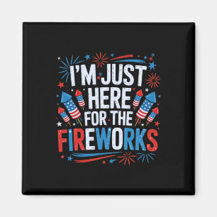 I'm Just Here For The Fireworks Patriotic 4th Of J Magnet