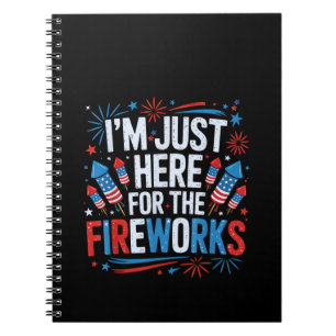 I'm Just Here For The Fireworks Patriotic 4th Of J Notebook