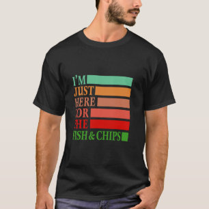 I'm Just Here For The Fish and Chips Vintage Funny T-Shirt