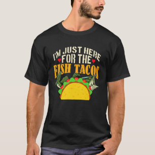 I'm Just Here for The Fish Tacos Funny Gift T-Shirt
