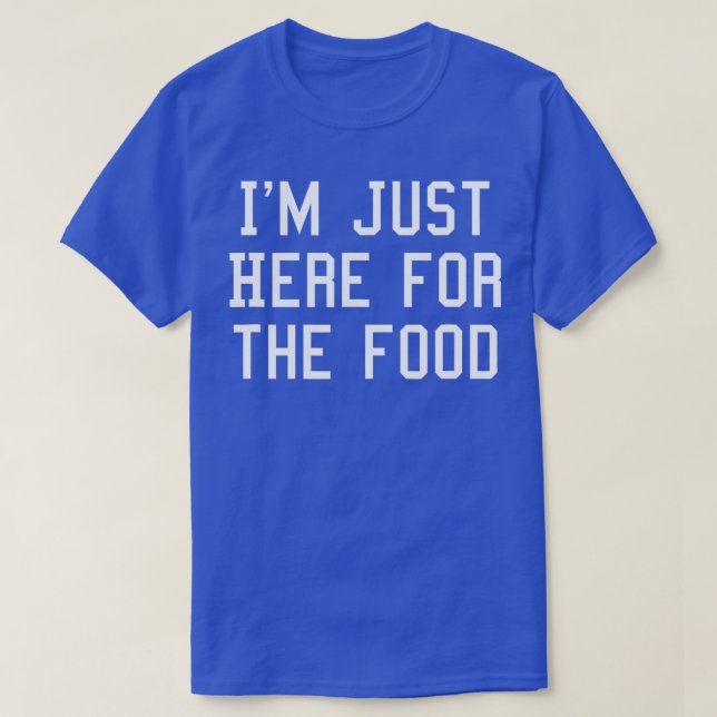 I'm just here for the food  T-Shirt (Design Front)
