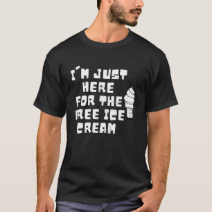 I'm Just Here For The Free Ice Cream Dessert Men W T-Shirt
