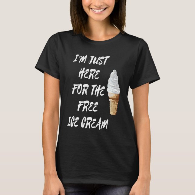 I'm Just Here For The Free Ice Cream Quote Men Wom T-Shirt (Front)