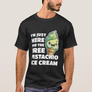 I'M Just Here For The Free Pistachio Ice Cream T-Shirt