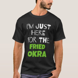I'M Just Here For The Fried Okra T-Shirt