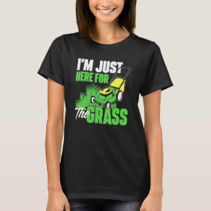 Im Just Here For The Grass - Gardening Lawn Mower T-Shirt