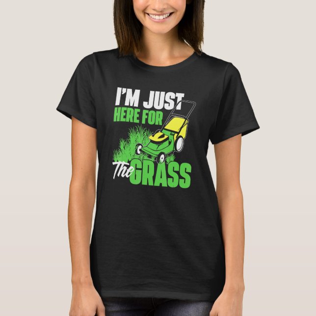 Im Just Here For The Grass - Gardening Lawn Mower  T-Shirt (Front)