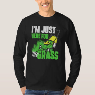 Im Just Here For The Grass - Gardening Lawn Mower T-Shirt