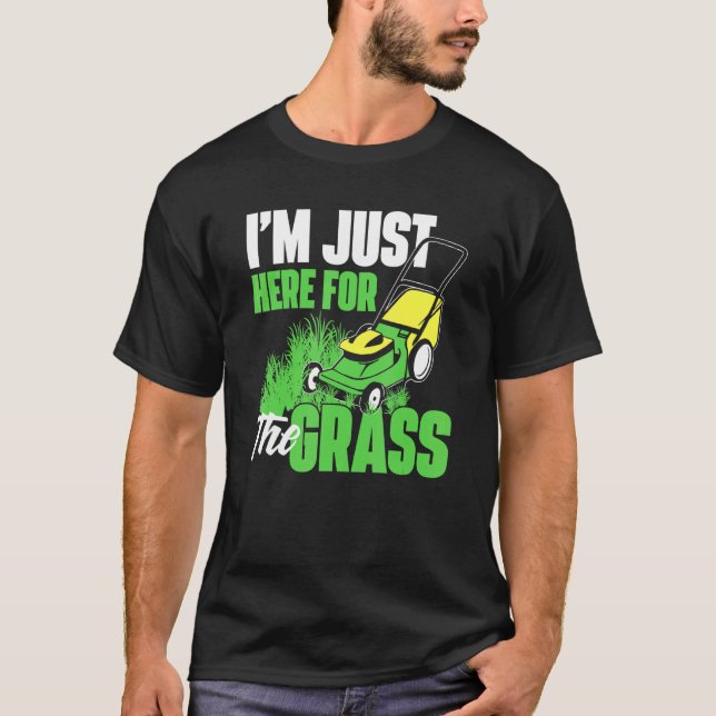 Im Just Here For The Grass - Gardening Lawn Mower  T-Shirt (Front)