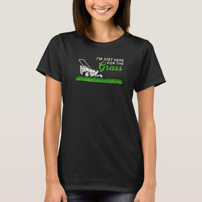 I'm Just Here For The Grass Lawn Mower Hobby Garde T-Shirt (Front)