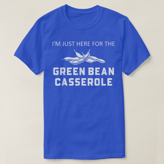 I'm Just Here For The Green Bean Casserole Thanksg T-Shirt (Design Front)