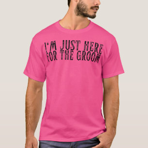 Im Just Here For The Groom Bachelorette Bride Marr T-Shirt