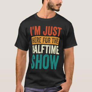 I'm Just Here For The Halftime Show  1 T-Shirt