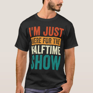 I'm Just Here For The Halftime Show 1 T-Shirt