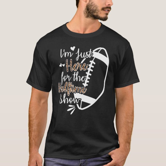 I'm Just Here For The Halftime Show 1 T-Shirt (Front)